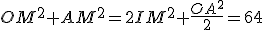 OM^2+AM^2= 2IM^2+\frac{OA^2}{2}=64
